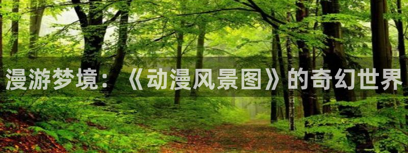 age动漫omofun：漫游梦境：《动漫风景图》的奇幻世界