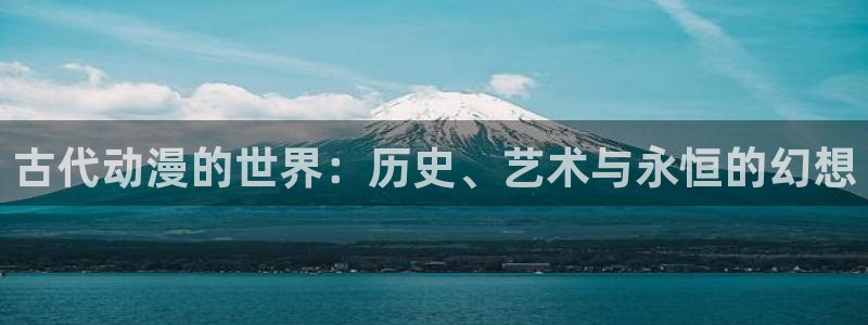 age动漫下载网：古代动漫的世界：历史、艺术与永恒的幻想
