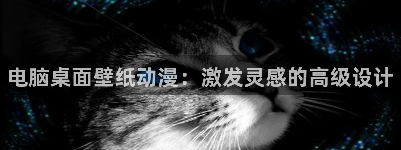age动漫网官网入口：电脑桌面壁纸动漫：激发灵感的高级设计