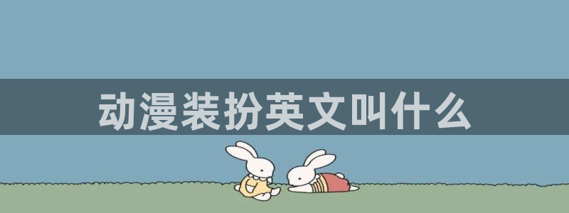 stagenehind韩漫免费观看：动漫装扮英文叫什么