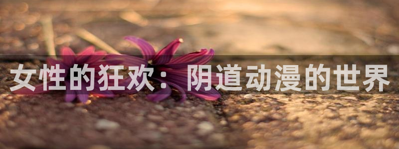 colamanage漫画官网：女性的狂欢：阴道动漫的世界
