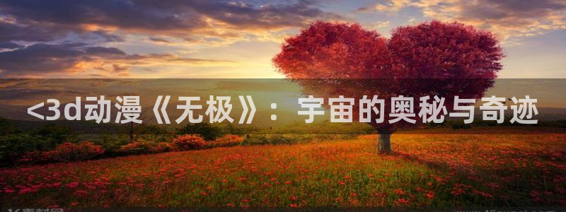 backstage韩漫免费观看：<3d动漫《无极》：宇宙的奥秘与奇迹