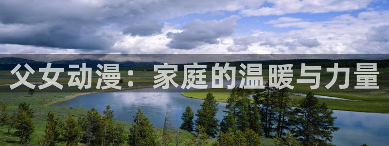 age动漫下载网：父女动漫：家庭的温暖与力量