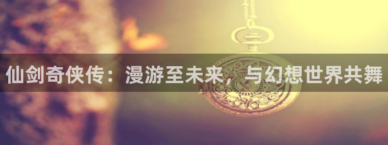 colamanage漫画官网：仙剑奇侠传：漫游至未来，与幻想世界共舞
