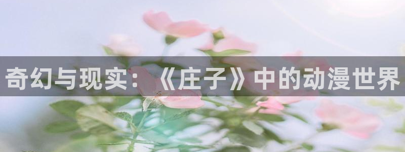 age动漫网官网入口：奇幻与现实：《庄子》中的动漫世界