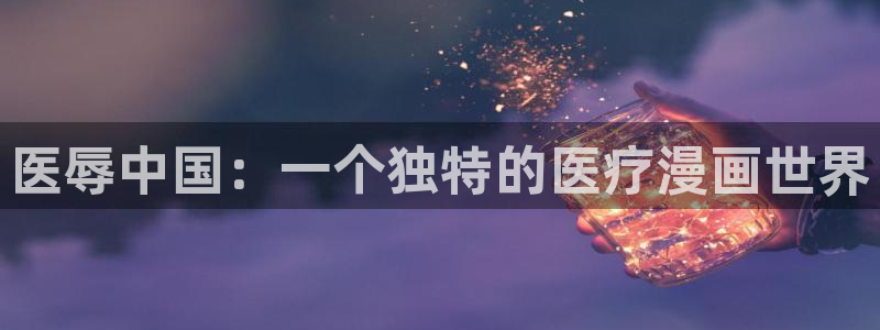 age动漫下载入口：医辱中国：一个独特的医疗漫画世界